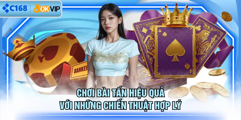 Chơi Bài Tấn hiệu quả với những chiến thuật hợp lý