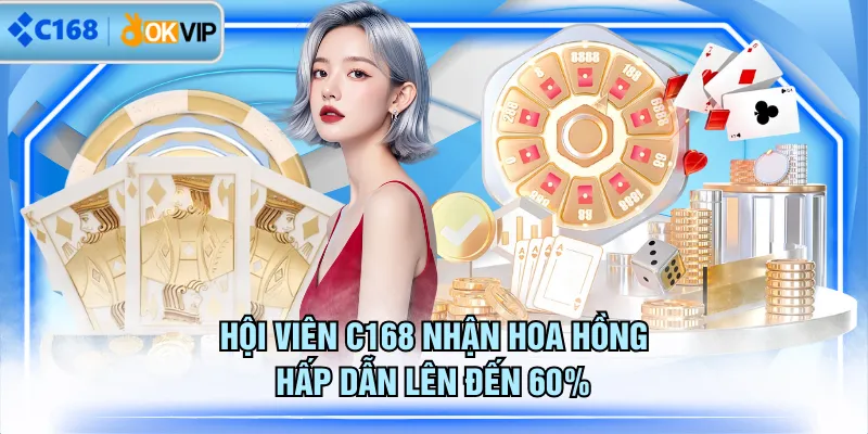 Hội viên C168 nhận hoa hồng hấp dẫn lên đến 60%